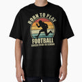 Born To Play Football Forced To Go T-Shirt - Fun Novelty Design Men Women - T-Shirt, Sweatshirt, Hoodie