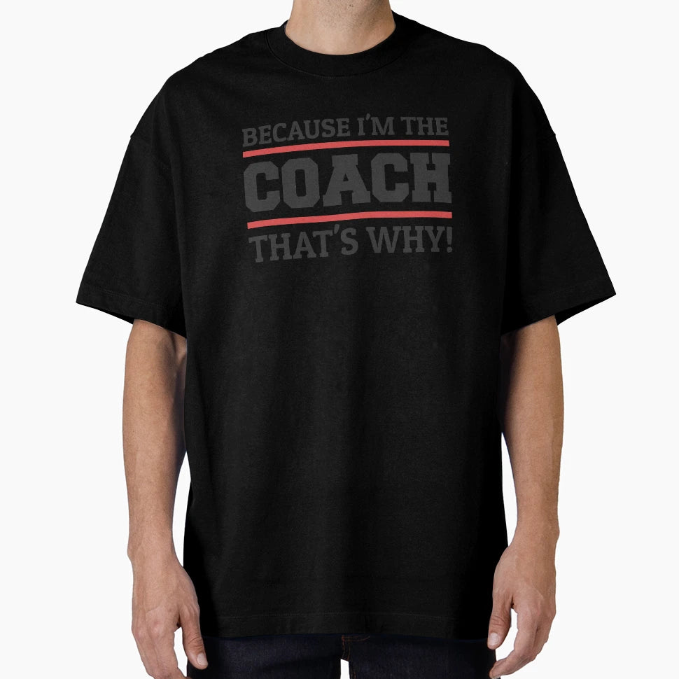 Because Im Coach Thats Why Coaching T-Shirt - Casual Everyday Wear Unisex - T-Shirt, Sweatshirt, Hoodie