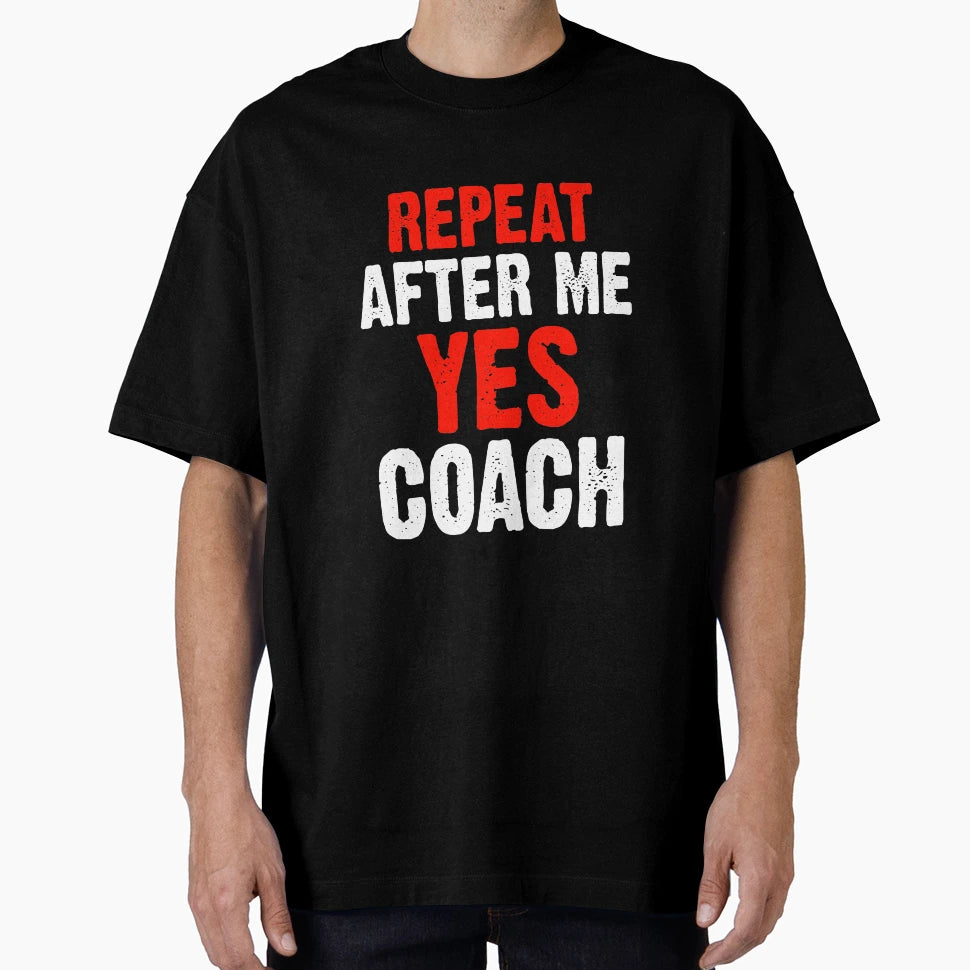 Repeat After Me Yes Coach Funny Sports T-Shirt - Graphic Print Men Women - T-Shirt, Sweatshirt, Hoodie