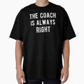 Coach Is Always Right Iii T-Shirt - Streetwear Style Men Women - T-Shirt, Sweatshirt, Hoodie