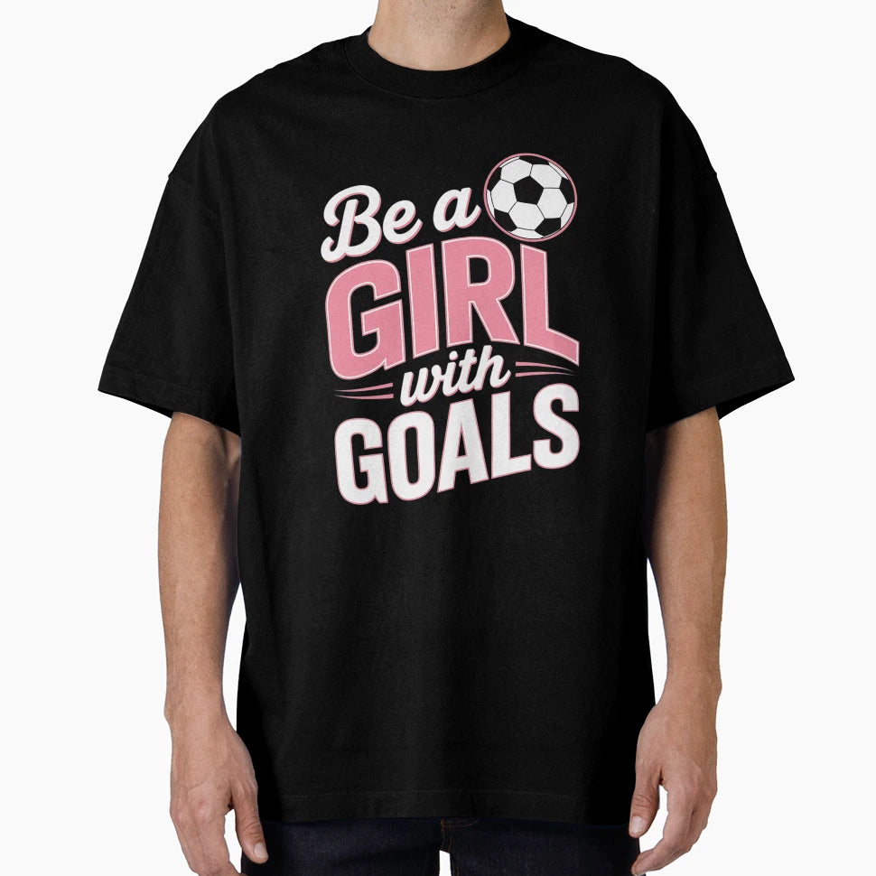 Be Goals I Soccer T-Shirt - Graphic Print Unisex - T-Shirt, Sweatshirt, Hoodie