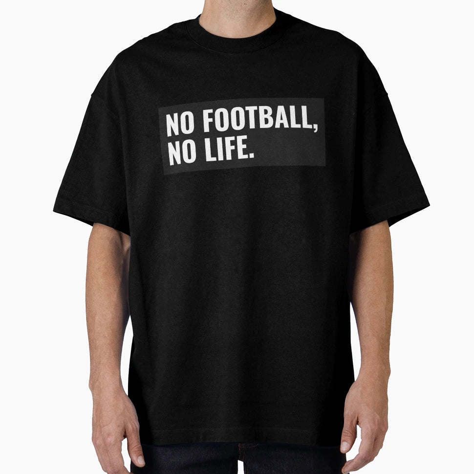 No Football No Life T-Shirt - Streetwear Style for Adults - T-Shirt, Sweatshirt, Hoodie