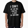 I Cant My Has Practice Game Or T-Shirt - Casual Everyday Wear Men Women - T-Shirt, Sweatshirt, Hoodie