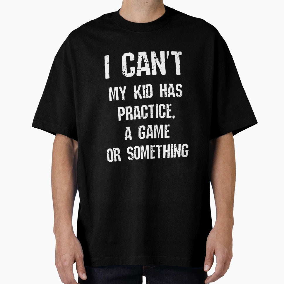 I Cant My Has Practice Game Or T-Shirt - Casual Everyday Wear Men Women - T-Shirt, Sweatshirt, Hoodie