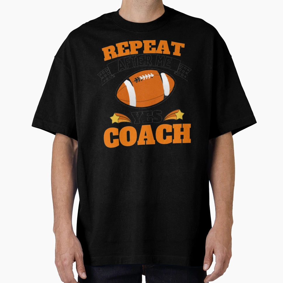 Repeat After Me Yes Coach Football T-Shirt - Trendy Graphic for Adults - T-Shirt, Sweatshirt, Hoodie