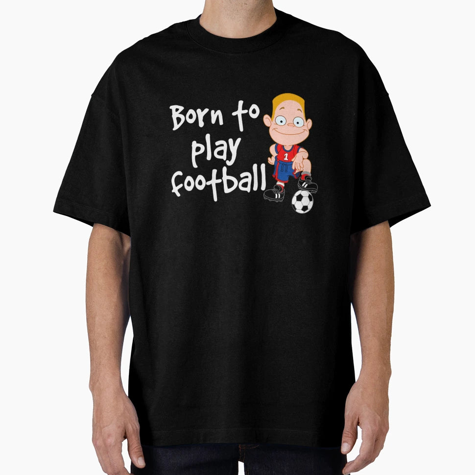 Born To Play Football 3 T-Shirt - Novelty Apparel Unisex - T-Shirt, Sweatshirt, Hoodie