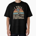 I Yell Because I Care Football T-Shirt - Streetwear Style for Adults - T-Shirt, Sweatshirt, Hoodie