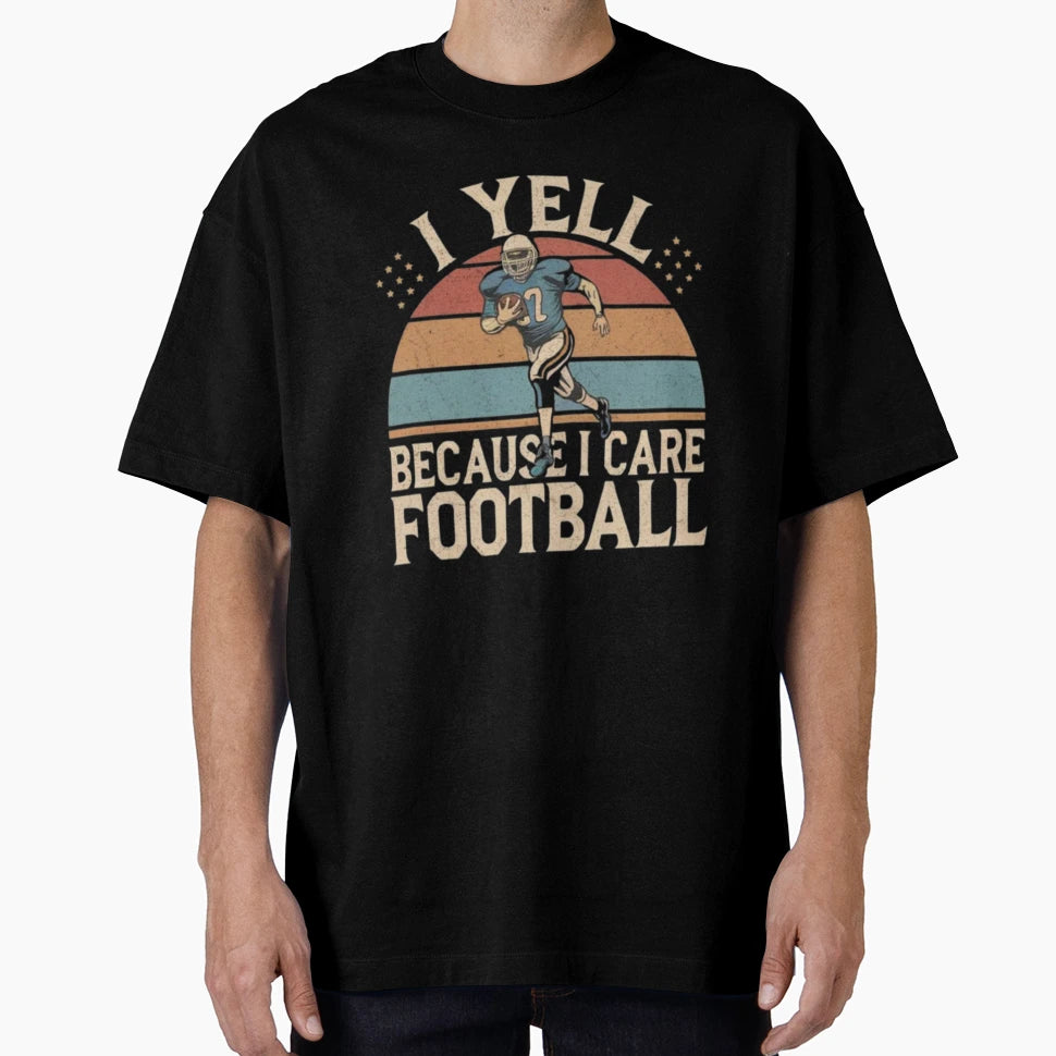 I Yell Because I Care Football T-Shirt - Streetwear Style for Adults - T-Shirt, Sweatshirt, Hoodie