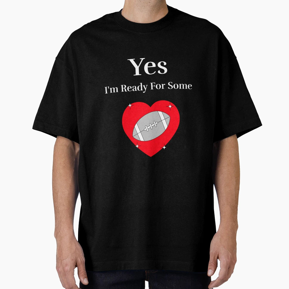 Yes Im Ready Some Football T-Shirt - Casual Everyday Wear for Adults - T-Shirt, Sweatshirt, Hoodie