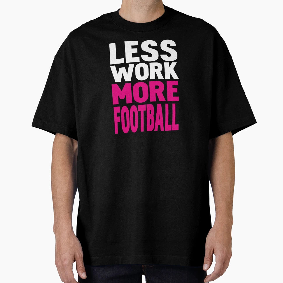 Less Work More Football T-Shirt - Unique Graphic Unisex - T-Shirt, Sweatshirt, Hoodie