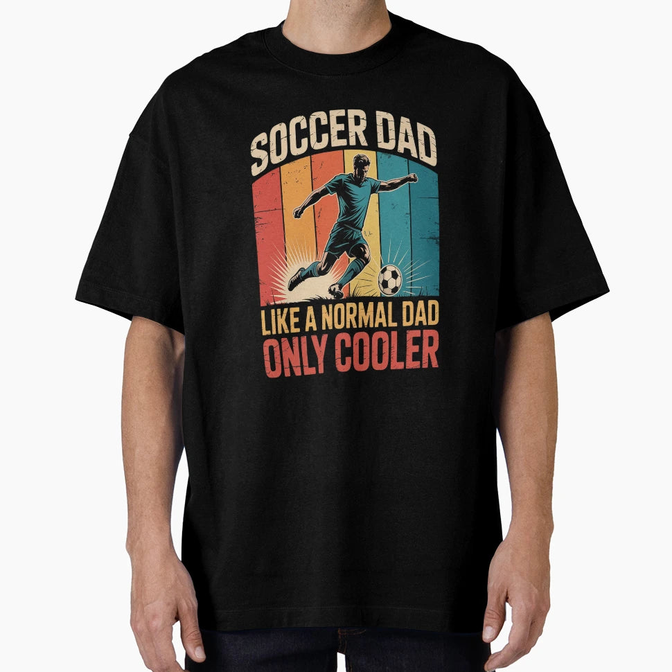 Soccer Dad Like Normal Dad Only Cooler T-Shirt - Streetwear Style Unisex - T-Shirt, Sweatshirt, Hoodie