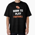 Born To Play Football College Football T-Shirt - Unique Graphic Men Women - T-Shirt, Sweatshirt, Hoodie