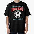 Life Without Football I Dont Think So T-Shirt - Fun Novelty Design Unisex - T-Shirt, Sweatshirt, Hoodie