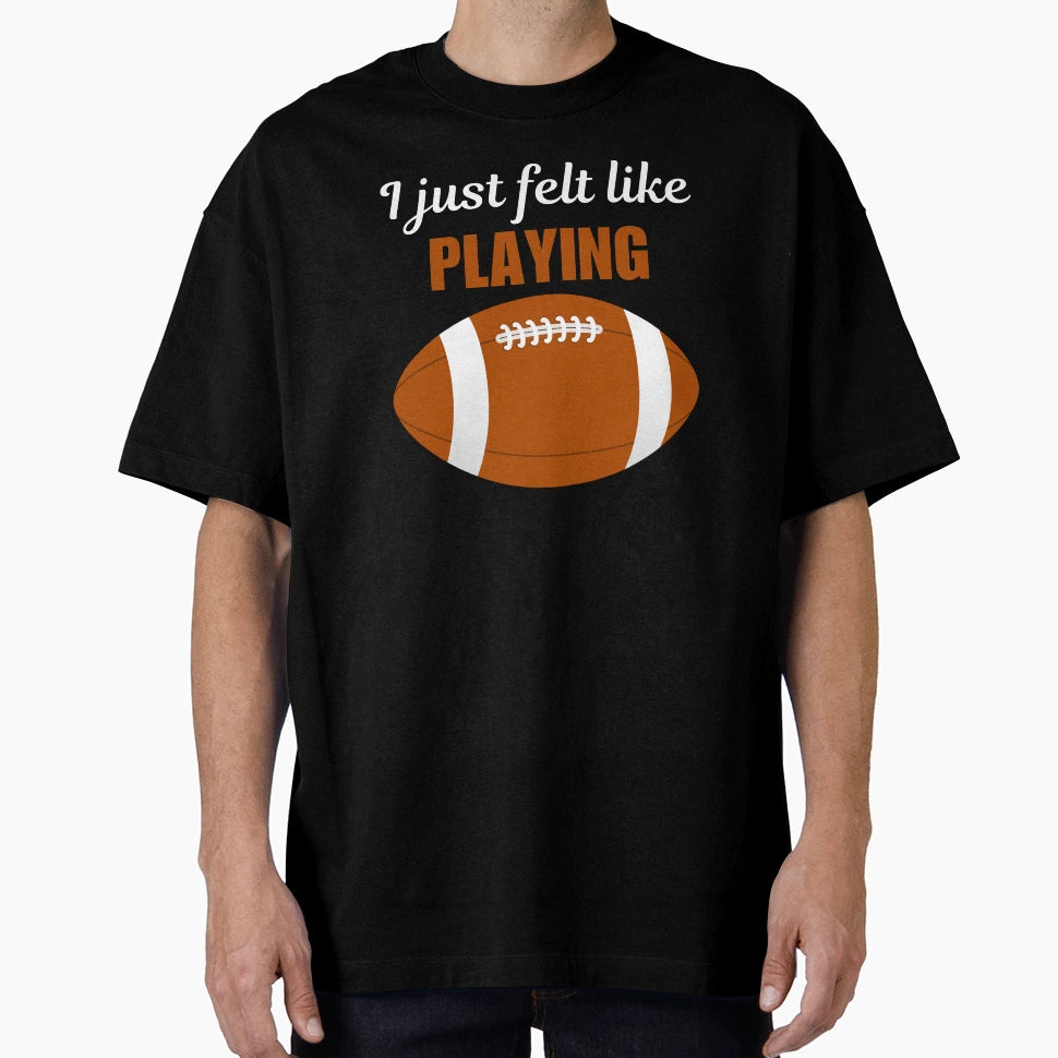 I Just Felt Like Playing Funny American T-Shirt - Unique Graphic Unisex - T-Shirt, Sweatshirt, Hoodie