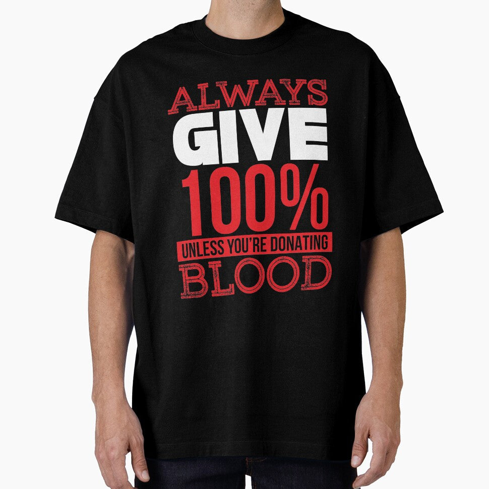 Give 100% of what you do unless your'e donating blood - Adult & Kids T-Shirts, Sweatshirts & Hoodies apparel design preview 1