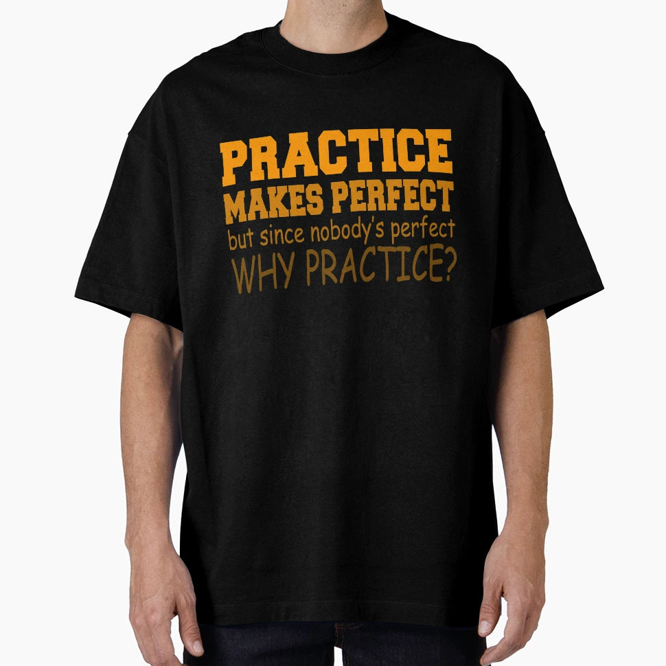 Practice Makes Funny Sarcastic T-Shirt - Custom Art Print for Adults - T-Shirt, Sweatshirt, Hoodie