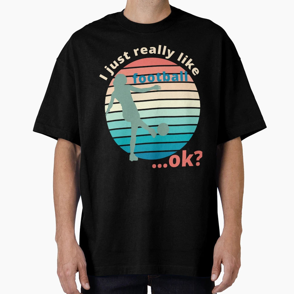 I Just Really Like Football Ok T-Shirt - Minimalist Print Men Women - T-Shirt, Sweatshirt, Hoodie