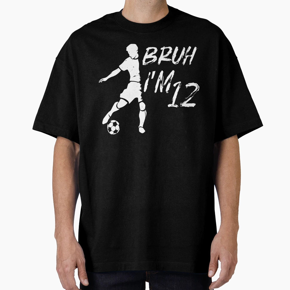Bruh Its My 12Th Birthday Soccer Im T-Shirt - Streetwear Style for Adults - T-Shirt, Sweatshirt, Hoodie