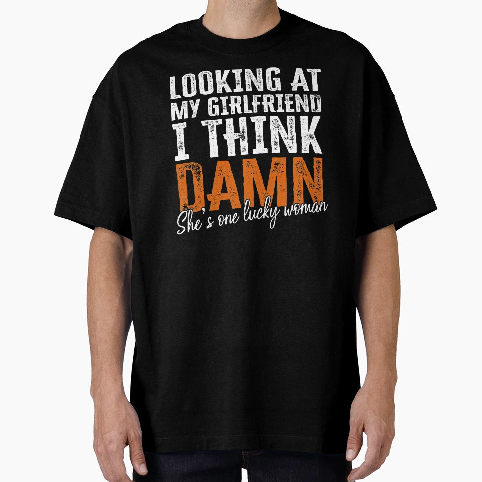 Looking My Girlfriend I Think Damn T-Shirt - Trendy Graphic Men Women - T-Shirt, Sweatshirt, Hoodie