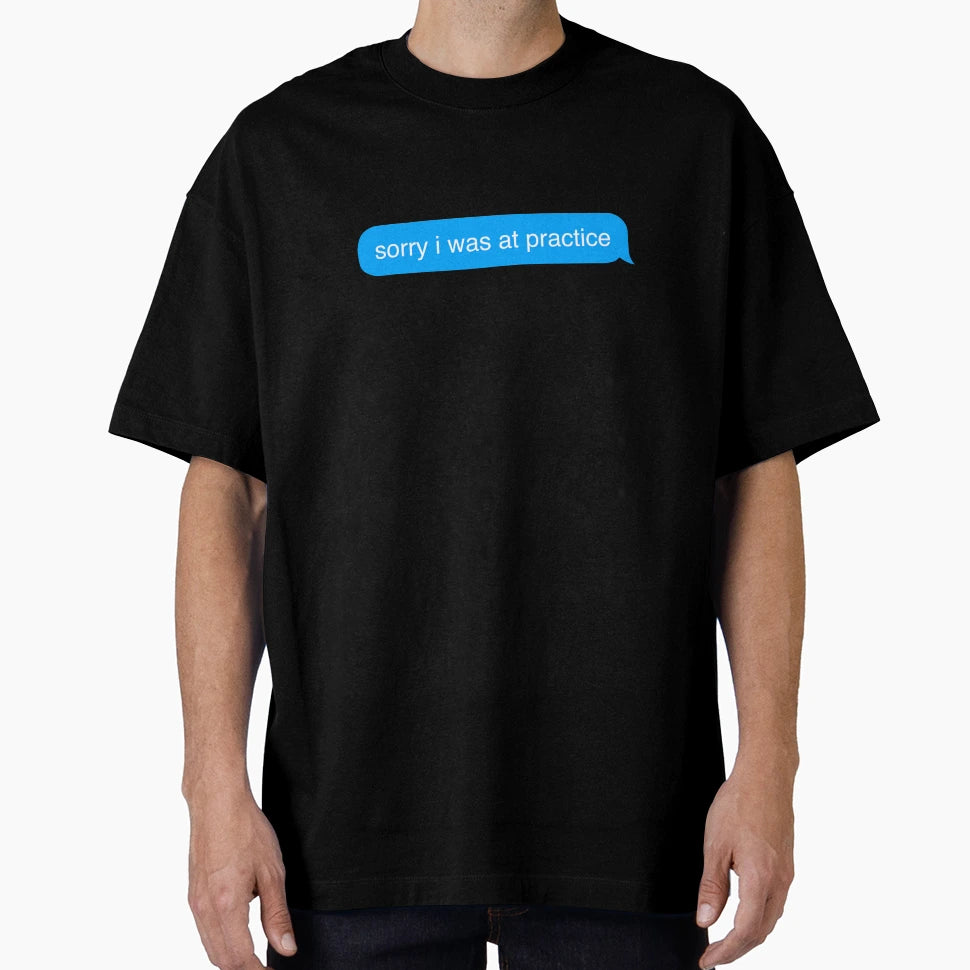 Sorry I Was Practice T-Shirt - Casual Everyday Wear for Adults - T-Shirt, Sweatshirt, Hoodie