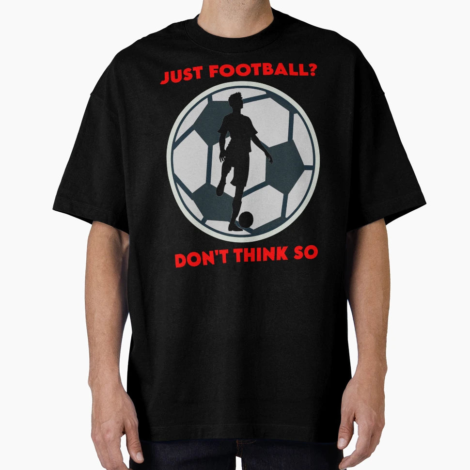 Just Football T-Shirt - Custom Art Print Unisex - T-Shirt, Sweatshirt, Hoodie