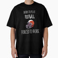Born To Play Football Forced To Work T-Shirt - Minimalist Print for Adults - T-Shirt, Sweatshirt, Hoodie