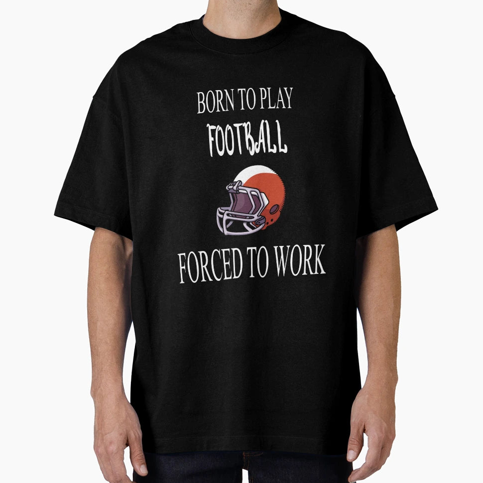 Born To Play Football Forced To Work T-Shirt - Minimalist Print for Adults - T-Shirt, Sweatshirt, Hoodie