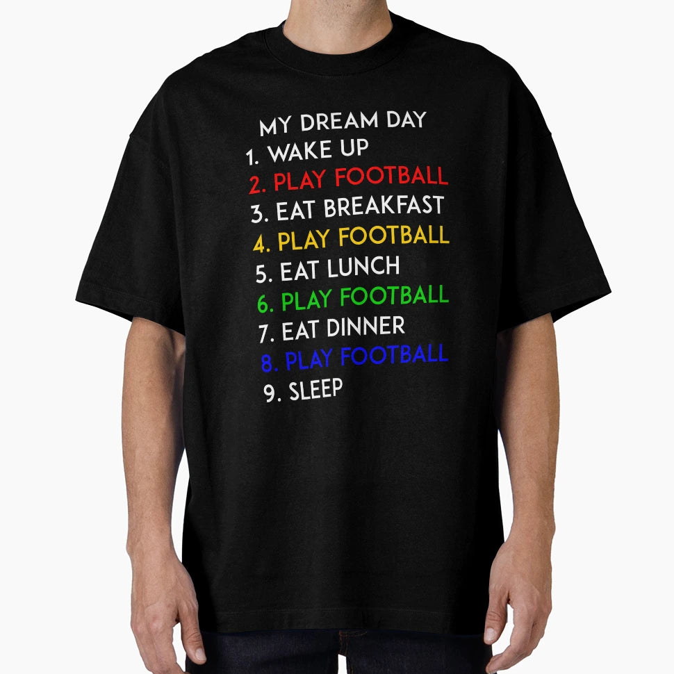 Play Football My Dream Day Soccer Lover T-Shirt - Unique Graphic for Adults - T-Shirt, Sweatshirt, Hoodie