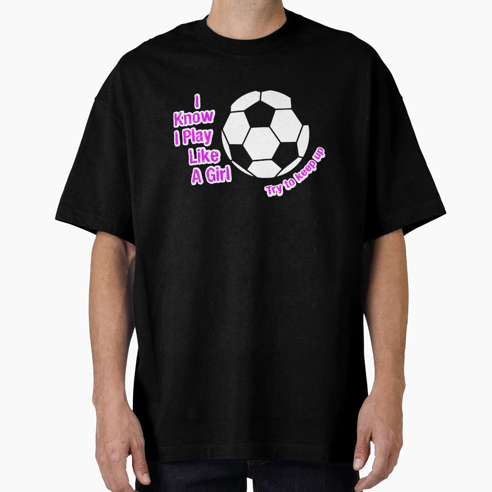I Know I Play Like Try To Keep Up Soccer T-Shirt - Minimalist Print Unisex - T-Shirt, Sweatshirt, Hoodie