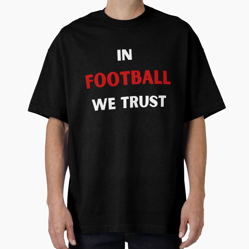 Football Football We Trust Fan Gift T-Shirt - Casual Everyday Wear Unisex - T-Shirt, Sweatshirt, Hoodie
