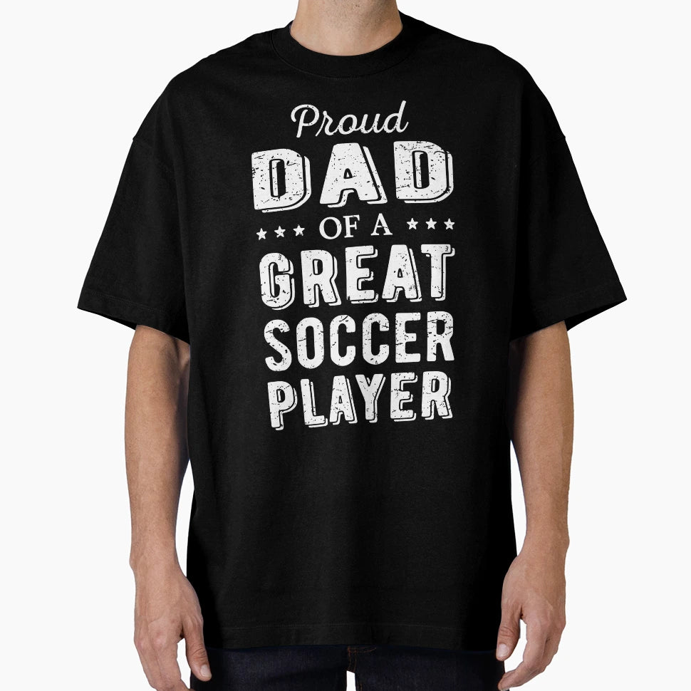 Proud Dad Great Soccer Player I T-Shirt - Novelty Apparel for Adults - T-Shirt, Sweatshirt, Hoodie