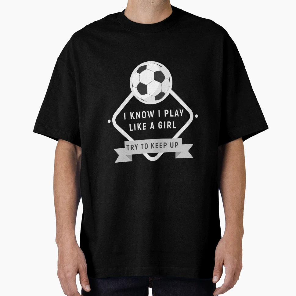 I Know I Play Like Try To Keep Up Soccer T-Shirt - Trendy Graphic Men Women - T-Shirt, Sweatshirt, Hoodie