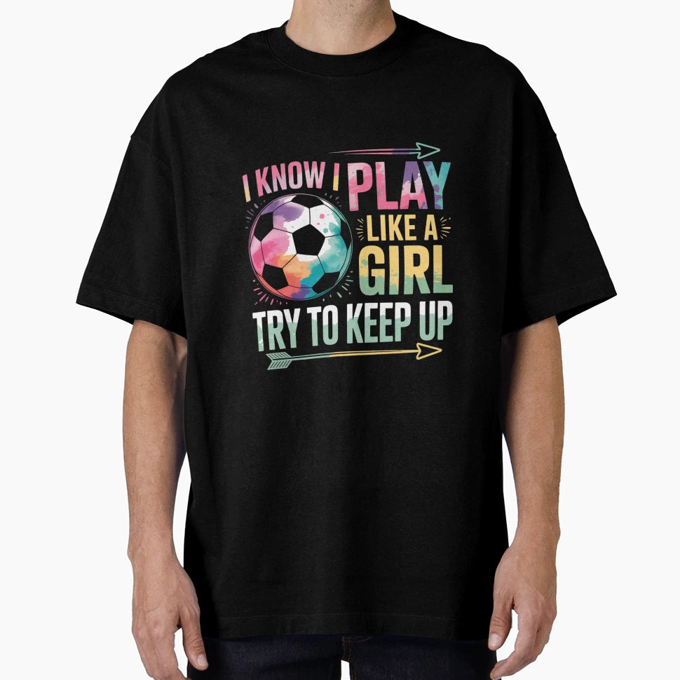 I Know I Play Like Soccer T-Shirt - Fun Novelty Design Unisex - T-Shirt, Sweatshirt, Hoodie