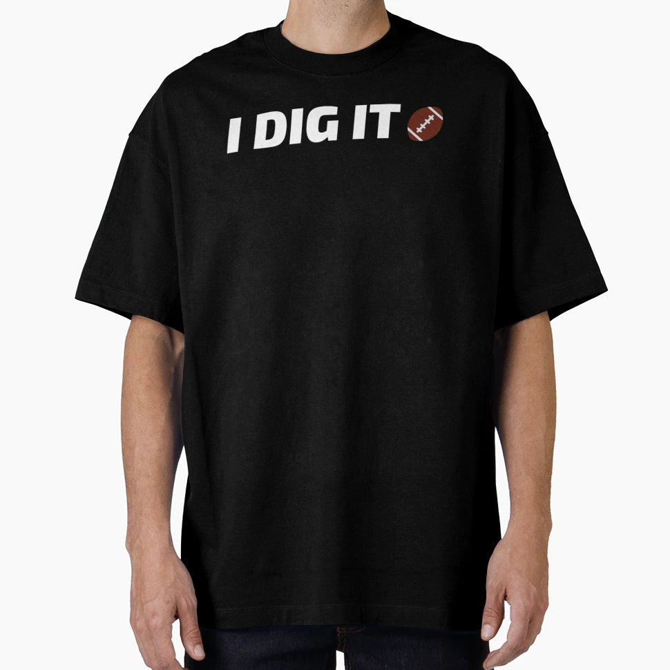 I Dig American Football T-Shirt - Fun Novelty Design Men Women - T-Shirt, Sweatshirt, Hoodie