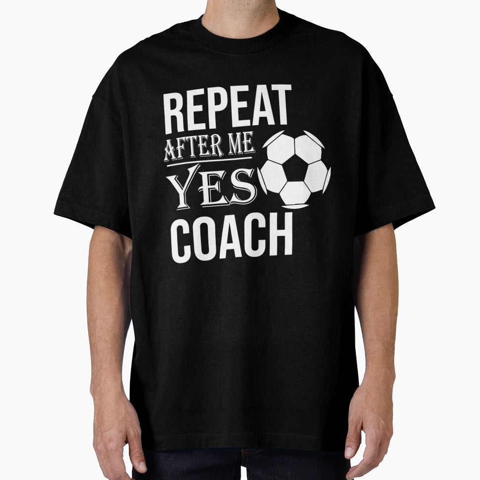 Repeat After Me Yes Coach T-Shirt - Graphic Print Unisex - T-Shirt, Sweatshirt, Hoodie