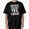 Repeat After Me Yes Coach Football T-Shirt - Graphic Print Unisex - T-Shirt, Sweatshirt, Hoodie
