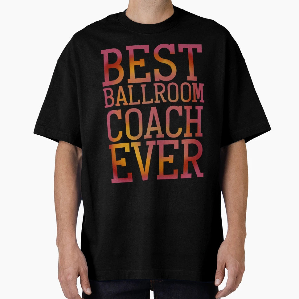 Best Ballroom Coach Ever T-Shirt - Novelty Apparel Men Women - T-Shirt, Sweatshirt, Hoodie