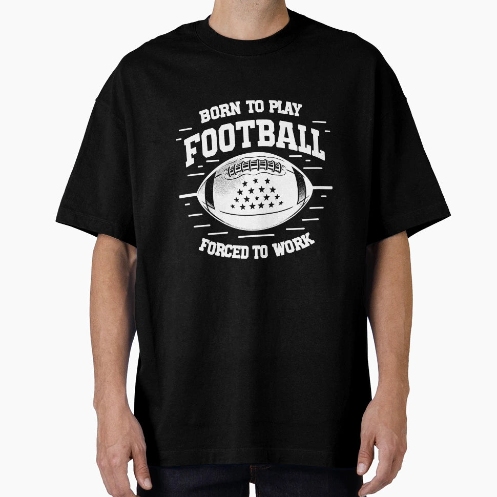 Born Play Football Forced To Work T-Shirt - Minimalist Print for Adults - T-Shirt, Sweatshirt, Hoodie