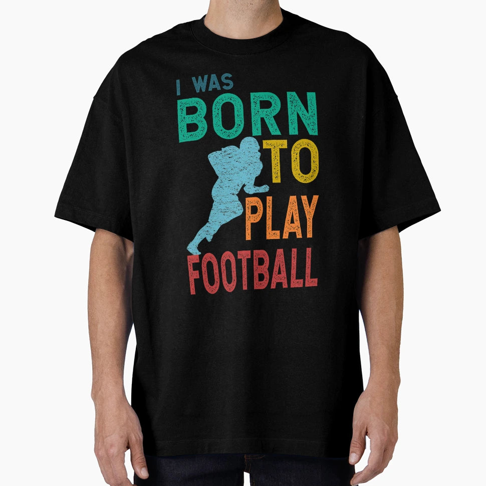 I Was Born To Play Football T-Shirt - Custom Art Print Unisex - T-Shirt, Sweatshirt, Hoodie