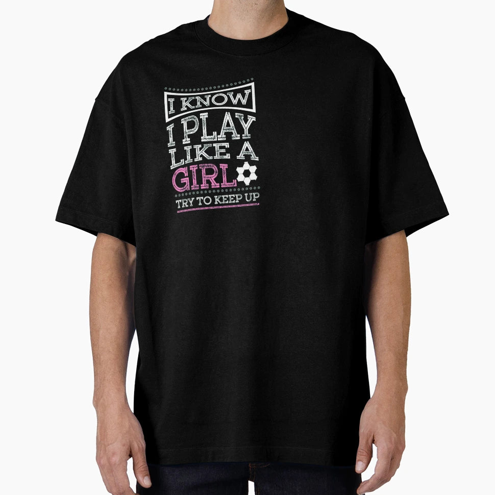 I Know I Play Like Soccer T-Shirt - Fun Novelty Design for Adults - T-Shirt, Sweatshirt, Hoodie