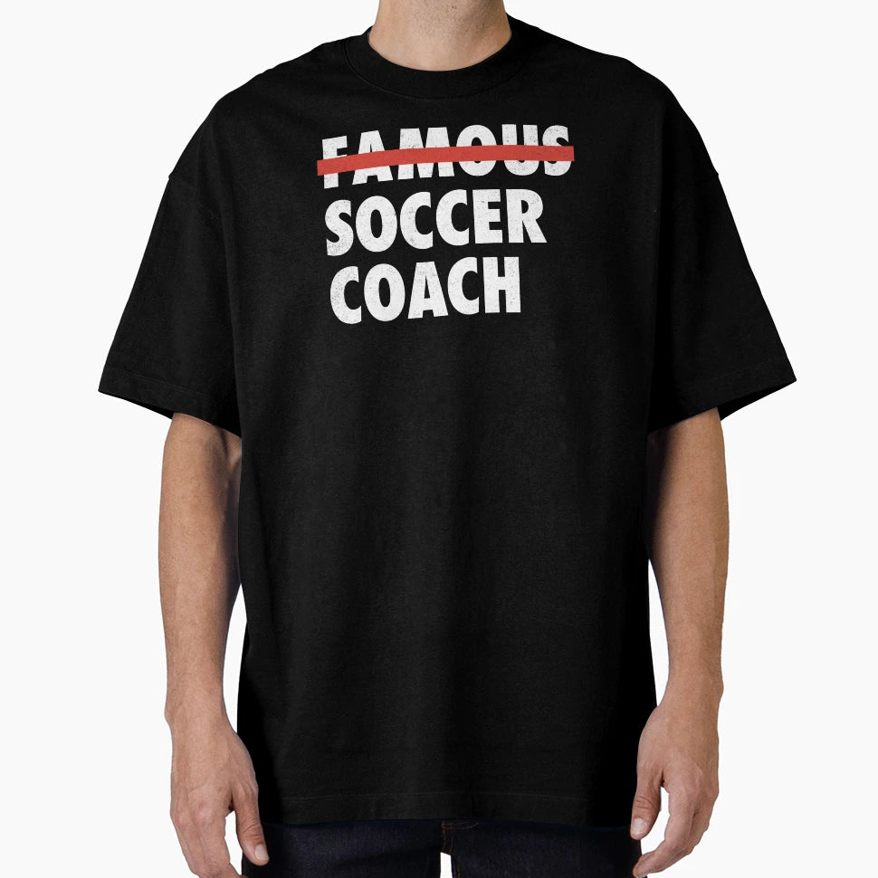 Not Famous Soccer Coach T-Shirt - Trendy Graphic Men Women - T-Shirt, Sweatshirt, Hoodie