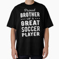Proud Brother Great Soccer Player I T-Shirt - Custom Art Print for Adults - T-Shirt, Sweatshirt, Hoodie