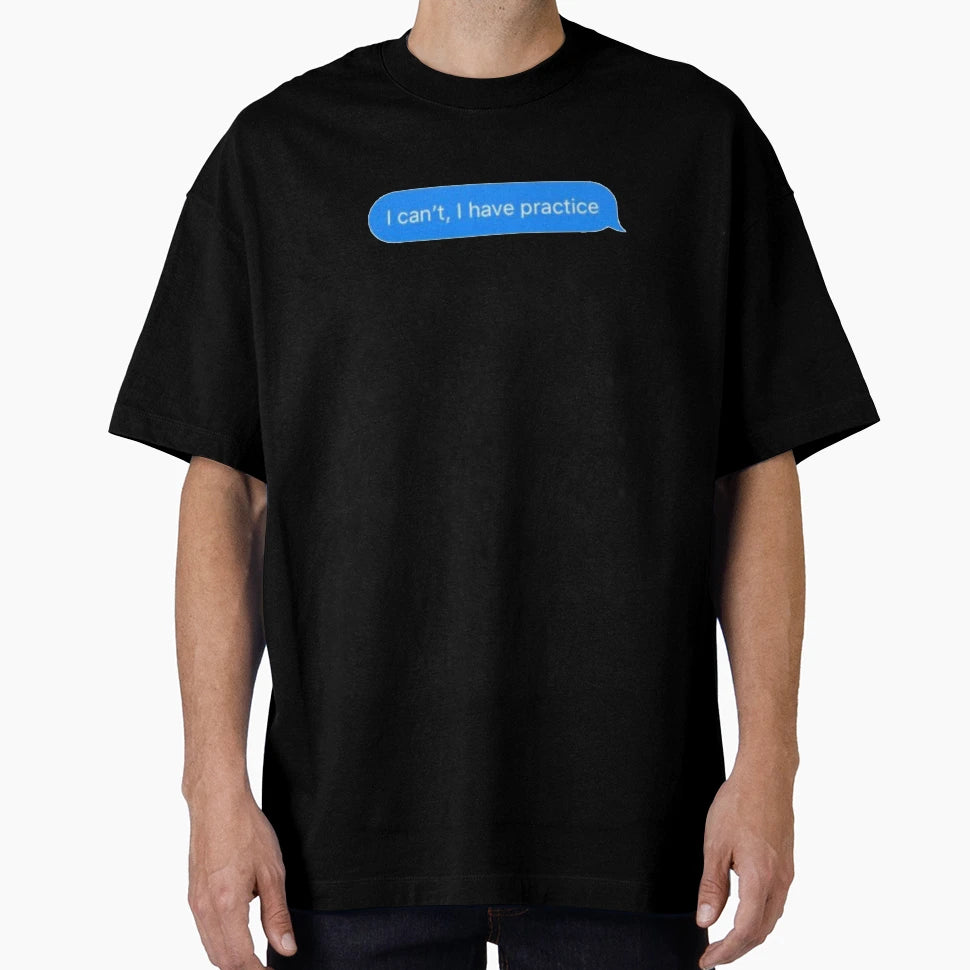 I Cant I Have Practice T-Shirt - Graphic Print Unisex - T-Shirt, Sweatshirt, Hoodie