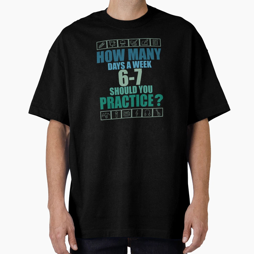 How Many Days Week Should You Practice 67 T-Shirt - Streetwear Style Unisex - T-Shirt, Sweatshirt, Hoodie