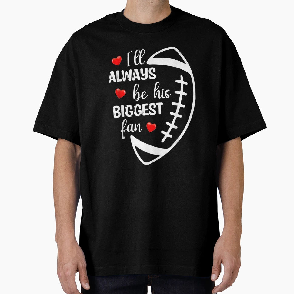 Ill Always Be His Biggest Fan T-Shirt - Fun Novelty Design for Adults - T-Shirt, Sweatshirt, Hoodie