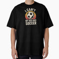 I Cant My Has Soccer T-Shirt - Fun Novelty Design Unisex - T-Shirt, Sweatshirt, Hoodie