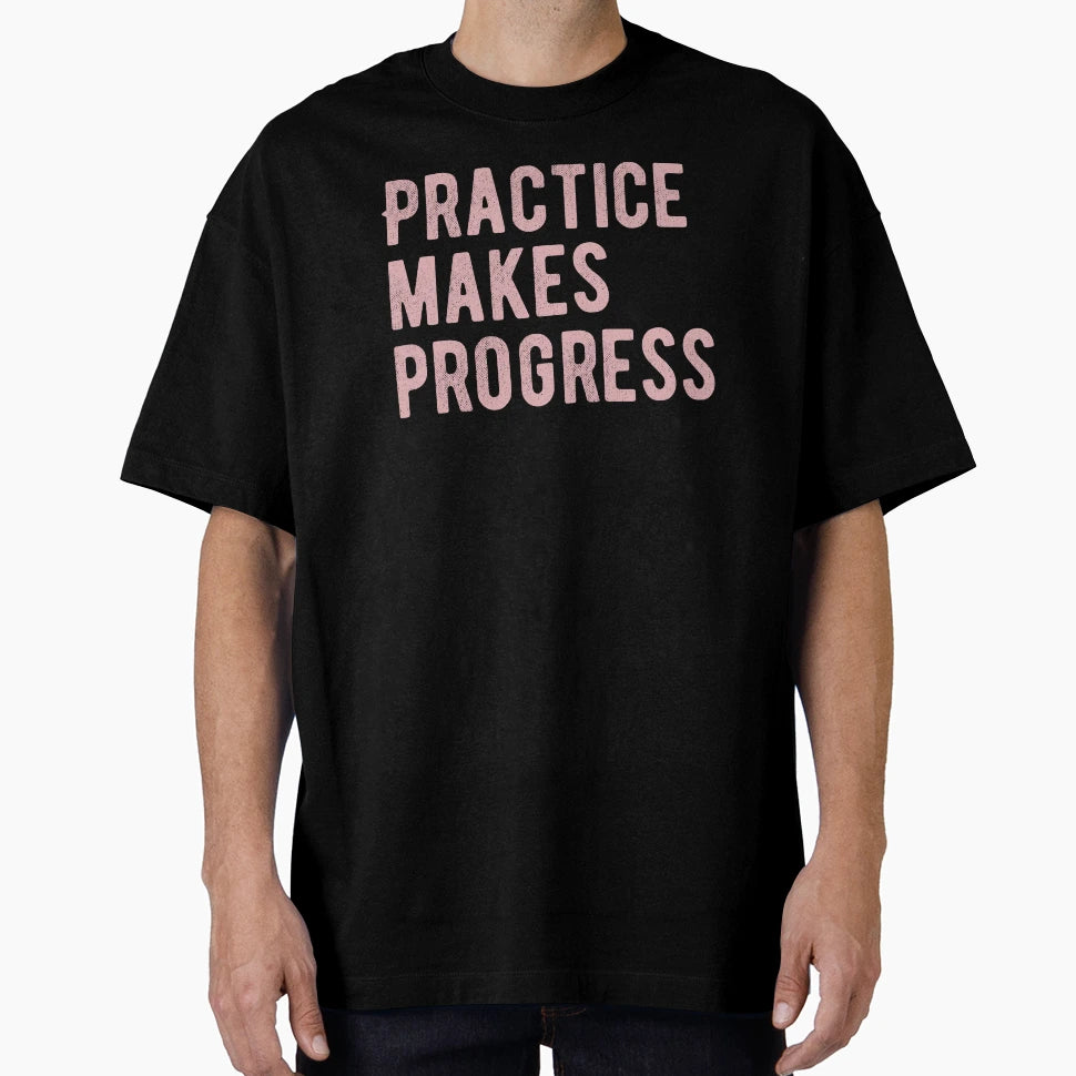 Practice Makes Progress T-Shirt - Novelty Apparel for Adults - T-Shirt, Sweatshirt, Hoodie