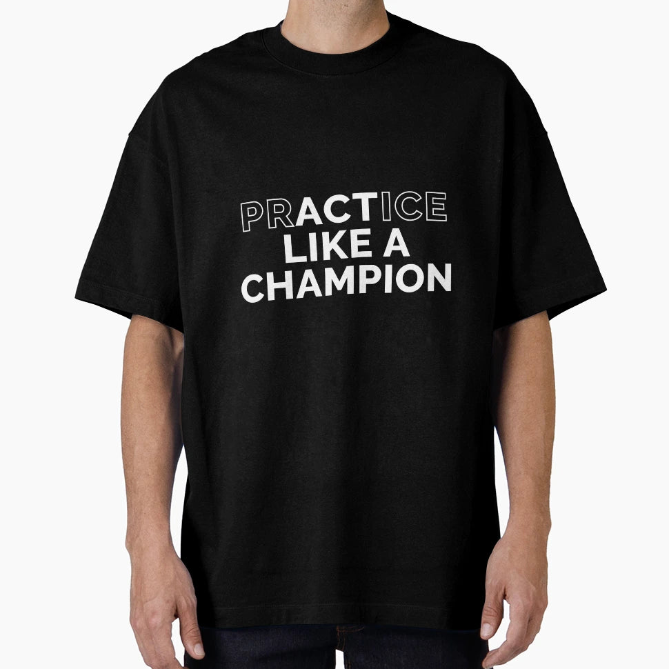 Motivational Practice Like Champion T-Shirt - Casual Everyday Wear Unisex - T-Shirt, Sweatshirt, Hoodie