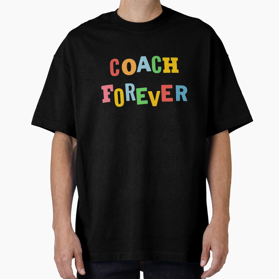 Coach Forever T-Shirt - Graphic Print Unisex - T-Shirt, Sweatshirt, Hoodie