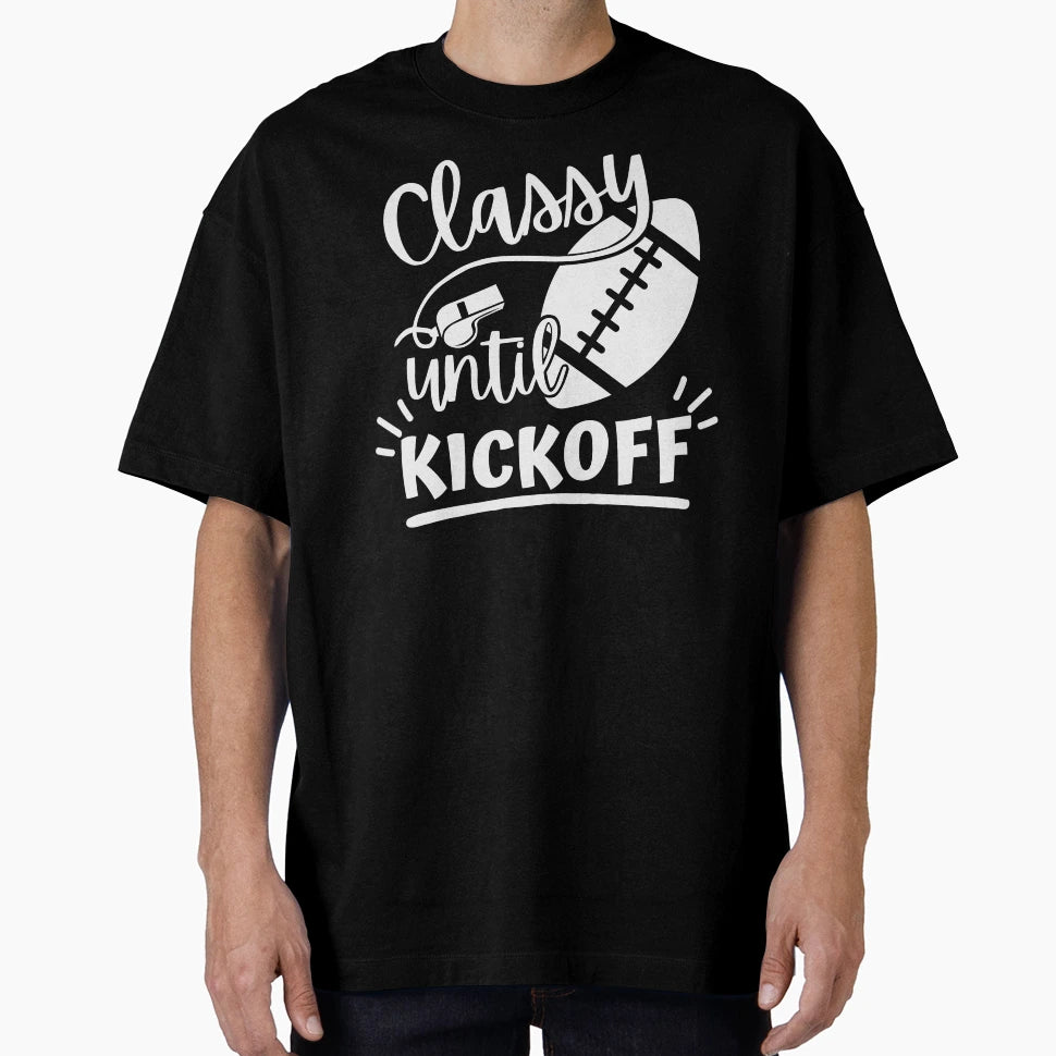 Classy Until Kickoff Football Football T-Shirt - Novelty Apparel Unisex - T-Shirt, Sweatshirt, Hoodie